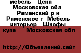 мебель › Цена ­ 100 - Московская обл., Раменский р-н, Раменское г. Мебель, интерьер » Шкафы, купе   . Московская обл.